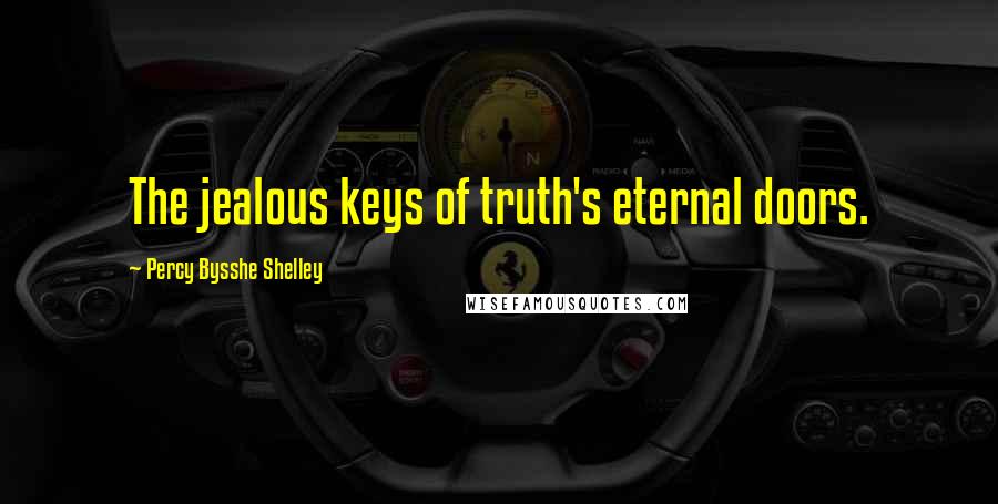 Percy Bysshe Shelley Quotes: The jealous keys of truth's eternal doors.