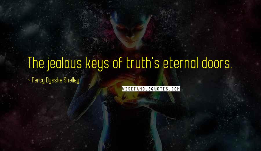 Percy Bysshe Shelley Quotes: The jealous keys of truth's eternal doors.