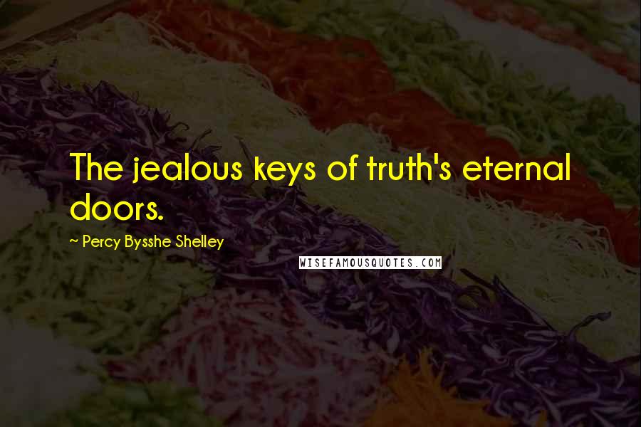Percy Bysshe Shelley Quotes: The jealous keys of truth's eternal doors.