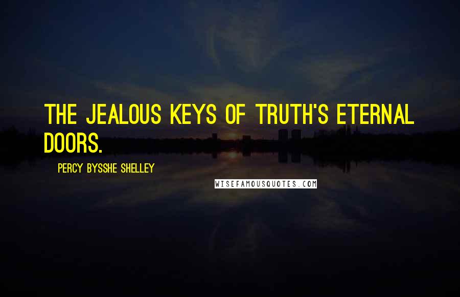 Percy Bysshe Shelley Quotes: The jealous keys of truth's eternal doors.
