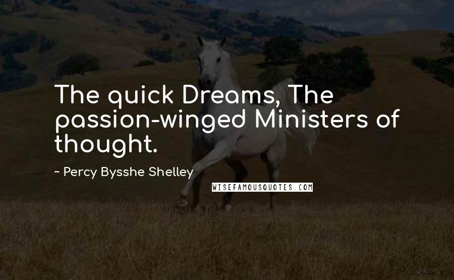 Percy Bysshe Shelley Quotes: The quick Dreams, The passion-winged Ministers of thought.