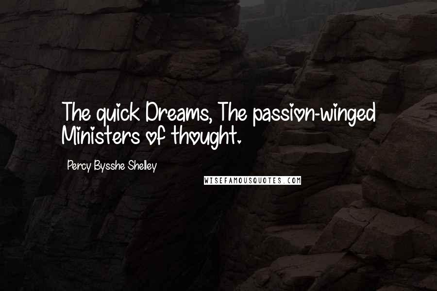 Percy Bysshe Shelley Quotes: The quick Dreams, The passion-winged Ministers of thought.