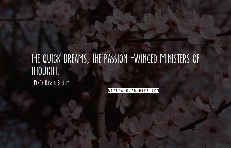 Percy Bysshe Shelley Quotes: The quick Dreams, The passion-winged Ministers of thought.