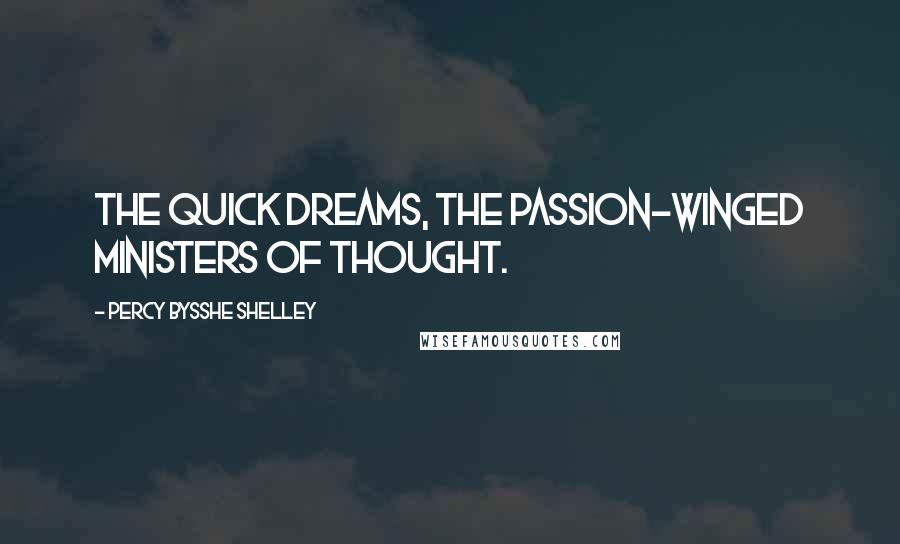 Percy Bysshe Shelley Quotes: The quick Dreams, The passion-winged Ministers of thought.