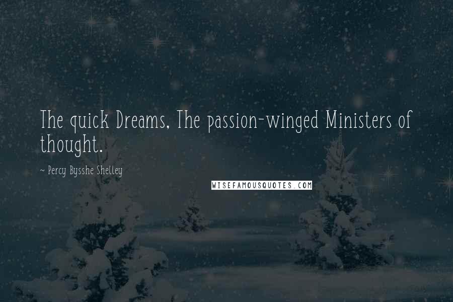 Percy Bysshe Shelley Quotes: The quick Dreams, The passion-winged Ministers of thought.