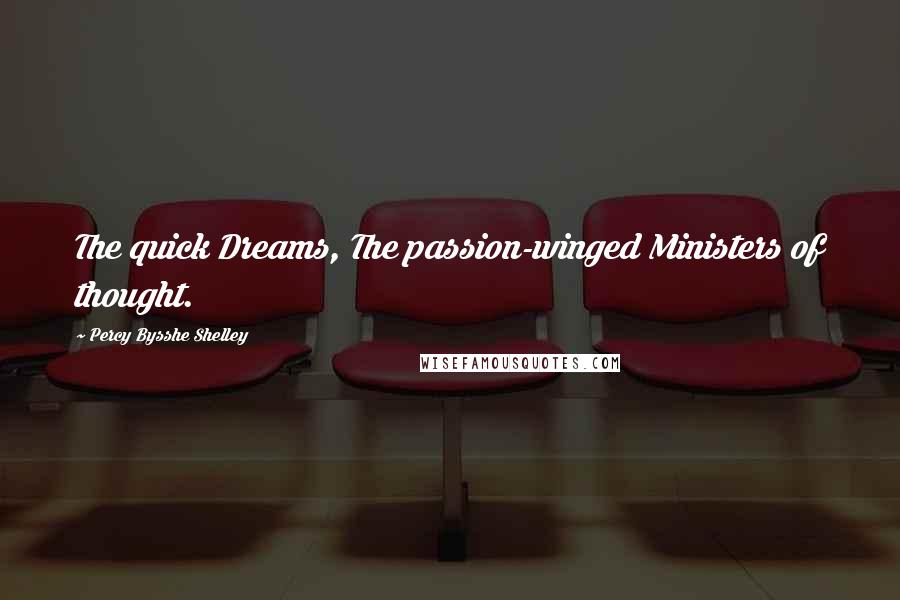 Percy Bysshe Shelley Quotes: The quick Dreams, The passion-winged Ministers of thought.