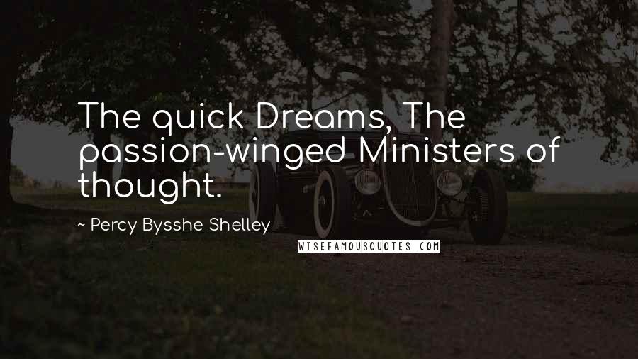 Percy Bysshe Shelley Quotes: The quick Dreams, The passion-winged Ministers of thought.