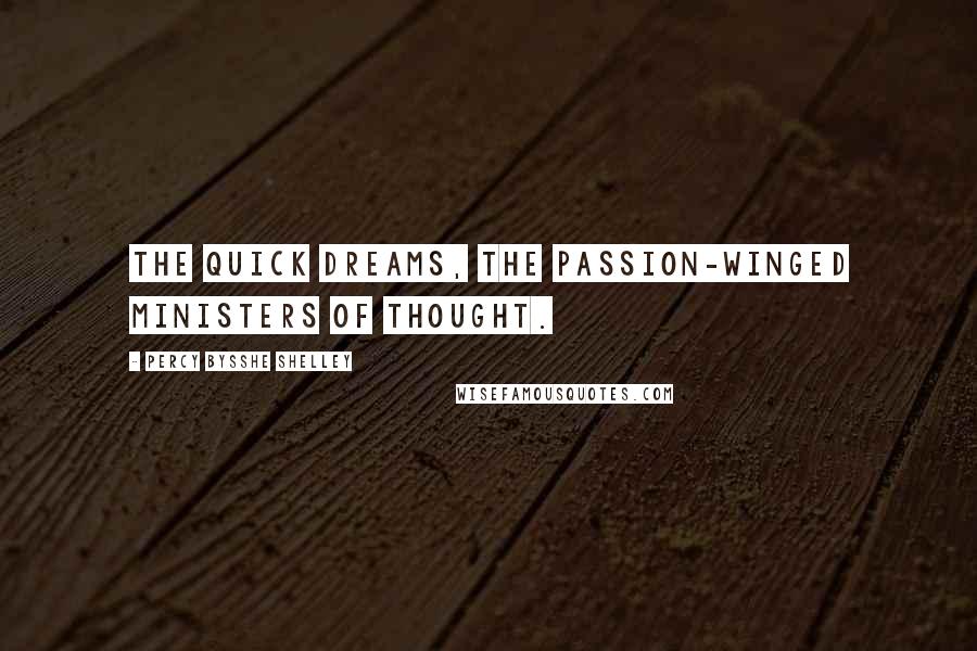 Percy Bysshe Shelley Quotes: The quick Dreams, The passion-winged Ministers of thought.