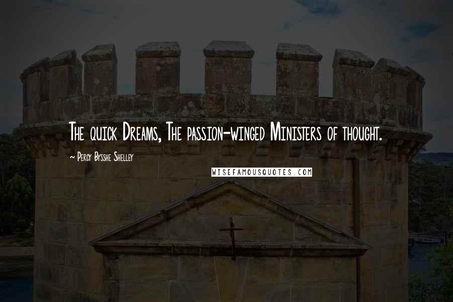 Percy Bysshe Shelley Quotes: The quick Dreams, The passion-winged Ministers of thought.