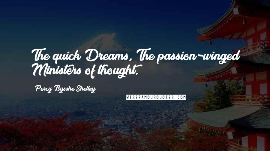 Percy Bysshe Shelley Quotes: The quick Dreams, The passion-winged Ministers of thought.