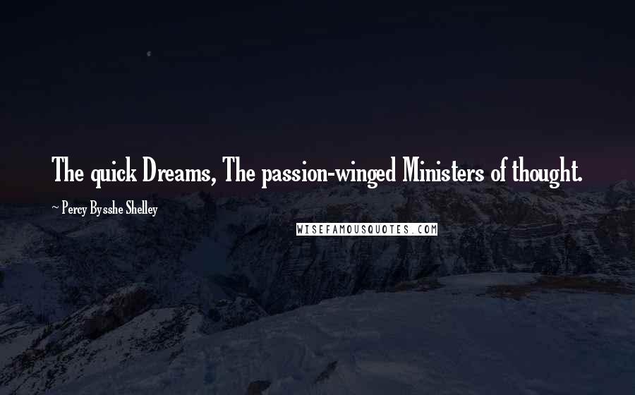 Percy Bysshe Shelley Quotes: The quick Dreams, The passion-winged Ministers of thought.