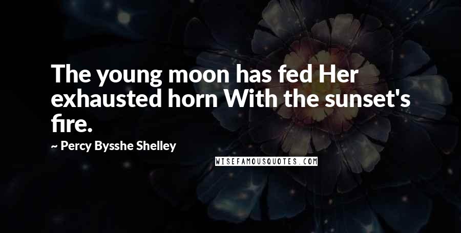 Percy Bysshe Shelley Quotes: The young moon has fed Her exhausted horn With the sunset's fire.