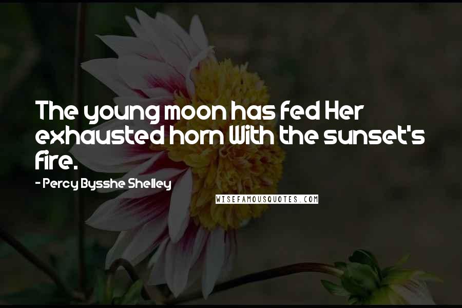 Percy Bysshe Shelley Quotes: The young moon has fed Her exhausted horn With the sunset's fire.