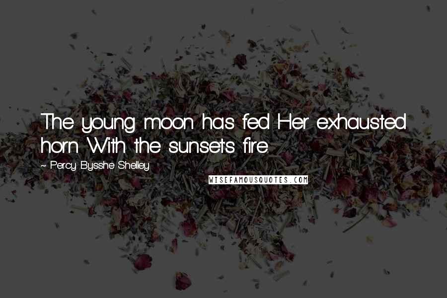 Percy Bysshe Shelley Quotes: The young moon has fed Her exhausted horn With the sunset's fire.