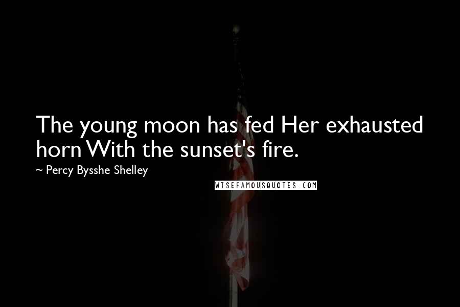 Percy Bysshe Shelley Quotes: The young moon has fed Her exhausted horn With the sunset's fire.