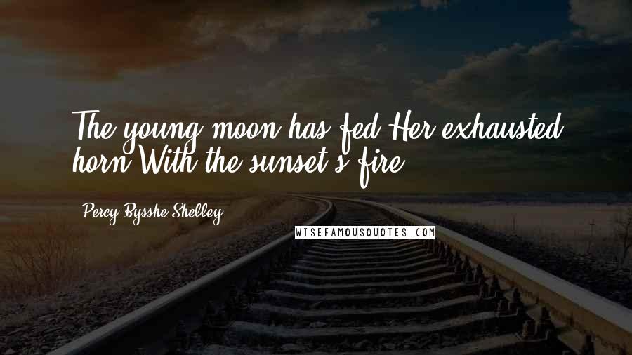 Percy Bysshe Shelley Quotes: The young moon has fed Her exhausted horn With the sunset's fire.