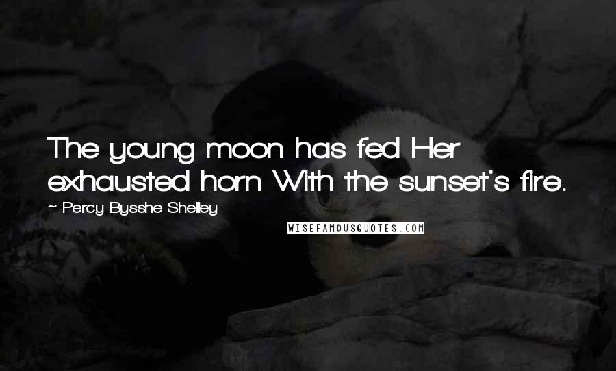 Percy Bysshe Shelley Quotes: The young moon has fed Her exhausted horn With the sunset's fire.