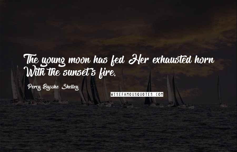 Percy Bysshe Shelley Quotes: The young moon has fed Her exhausted horn With the sunset's fire.