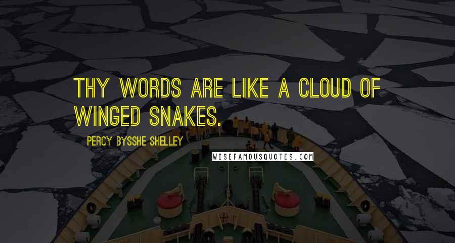Percy Bysshe Shelley Quotes: Thy words are like a cloud of winged snakes.