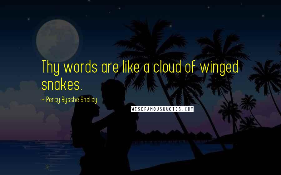 Percy Bysshe Shelley Quotes: Thy words are like a cloud of winged snakes.