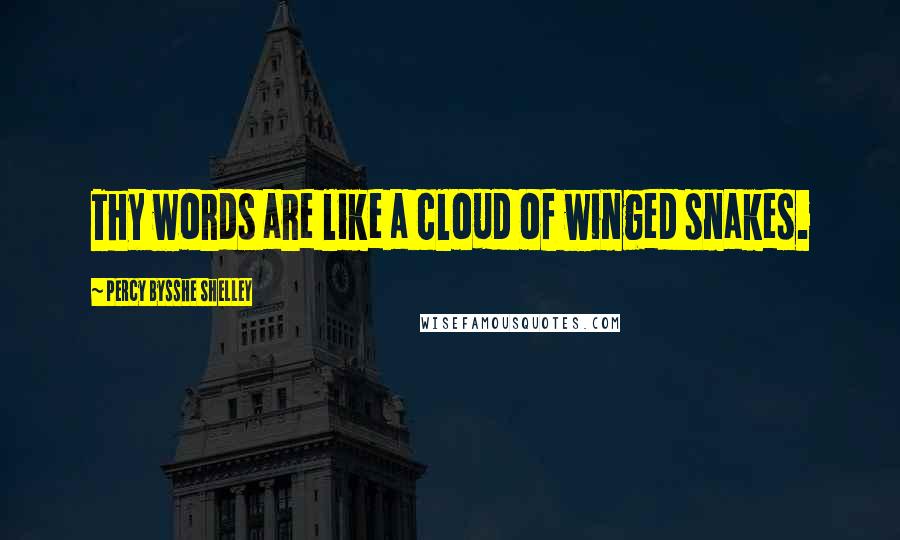 Percy Bysshe Shelley Quotes: Thy words are like a cloud of winged snakes.