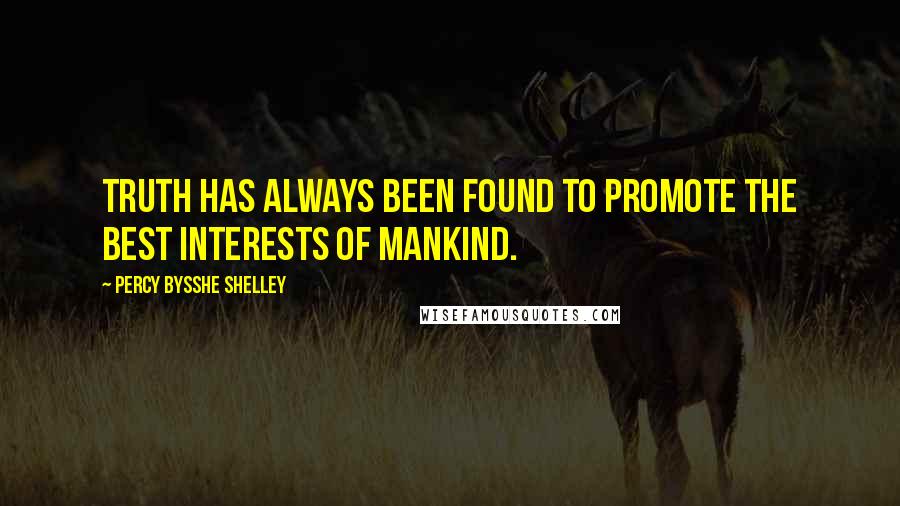 Percy Bysshe Shelley Quotes: Truth has always been found to promote the best interests of mankind.