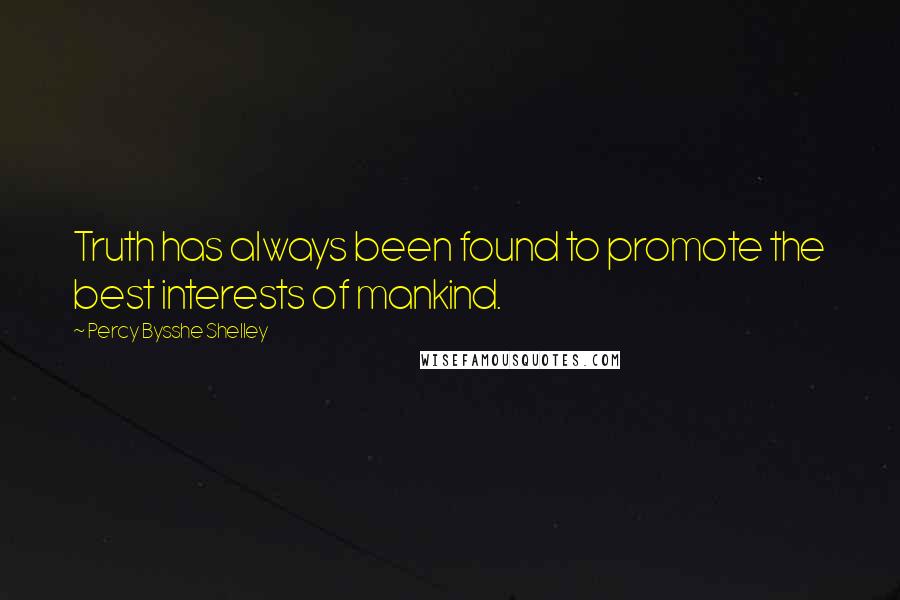Percy Bysshe Shelley Quotes: Truth has always been found to promote the best interests of mankind.