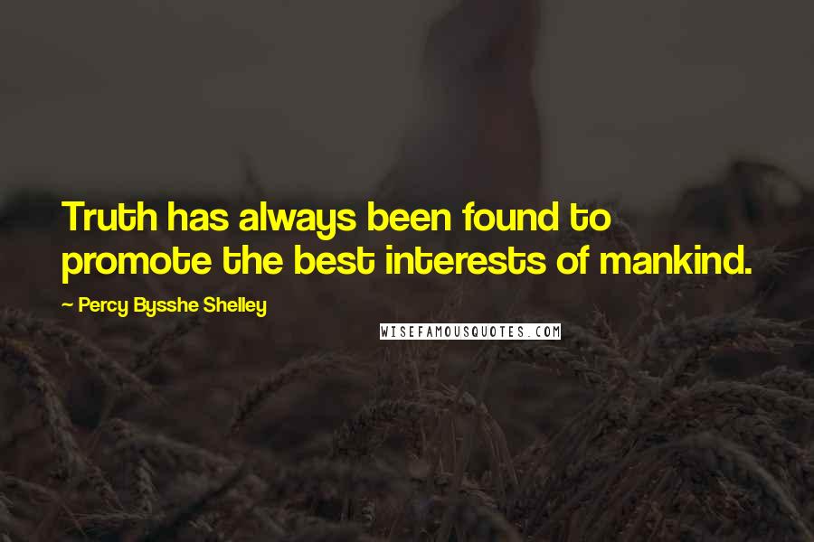 Percy Bysshe Shelley Quotes: Truth has always been found to promote the best interests of mankind.