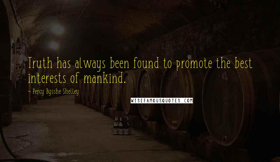 Percy Bysshe Shelley Quotes: Truth has always been found to promote the best interests of mankind.