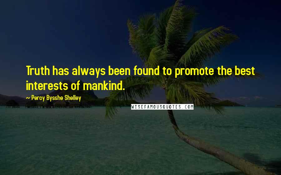 Percy Bysshe Shelley Quotes: Truth has always been found to promote the best interests of mankind.