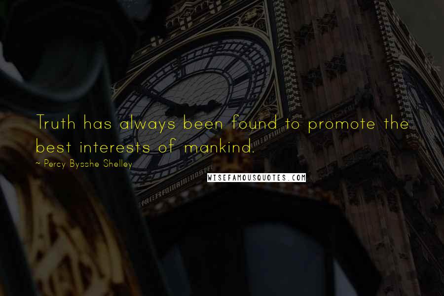 Percy Bysshe Shelley Quotes: Truth has always been found to promote the best interests of mankind.