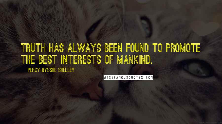 Percy Bysshe Shelley Quotes: Truth has always been found to promote the best interests of mankind.