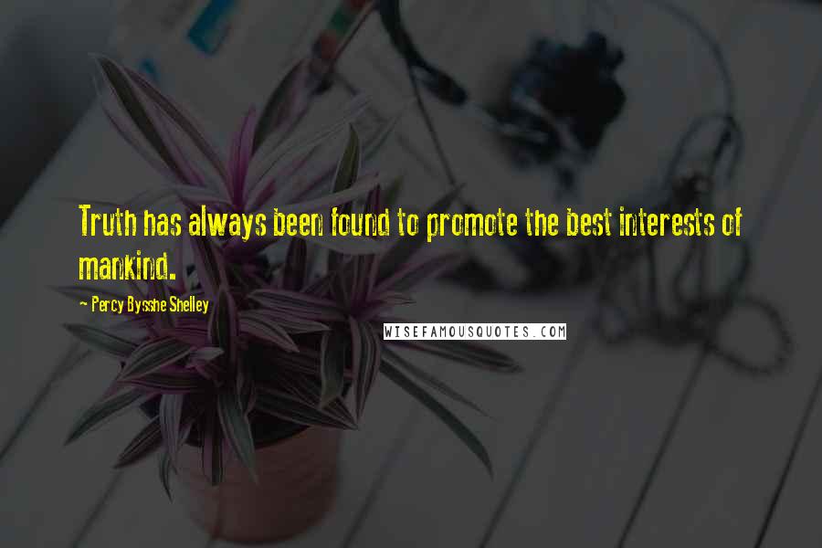 Percy Bysshe Shelley Quotes: Truth has always been found to promote the best interests of mankind.