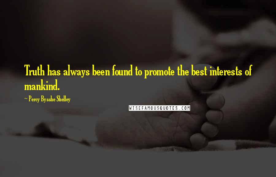 Percy Bysshe Shelley Quotes: Truth has always been found to promote the best interests of mankind.