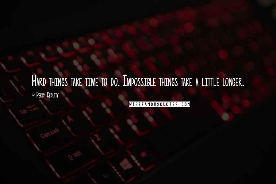 Percy Cerutty Quotes: Hard things take time to do. Impossible things take a little longer.