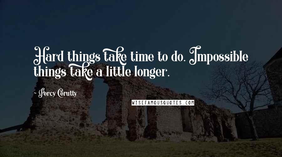 Percy Cerutty Quotes: Hard things take time to do. Impossible things take a little longer.