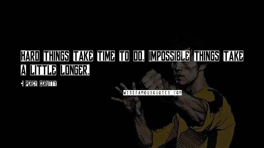 Percy Cerutty Quotes: Hard things take time to do. Impossible things take a little longer.