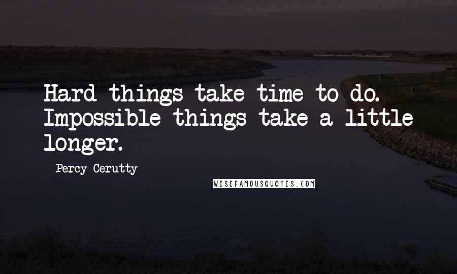 Percy Cerutty Quotes: Hard things take time to do. Impossible things take a little longer.