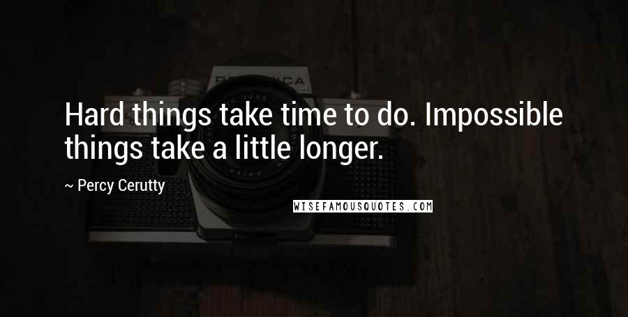 Percy Cerutty Quotes: Hard things take time to do. Impossible things take a little longer.