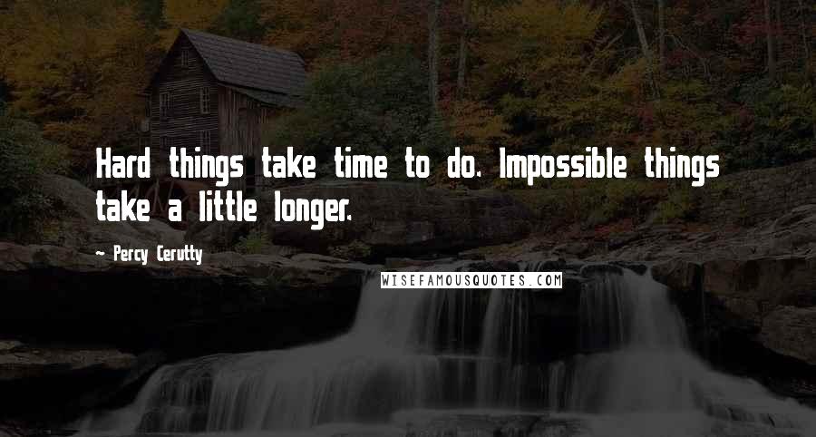 Percy Cerutty Quotes: Hard things take time to do. Impossible things take a little longer.