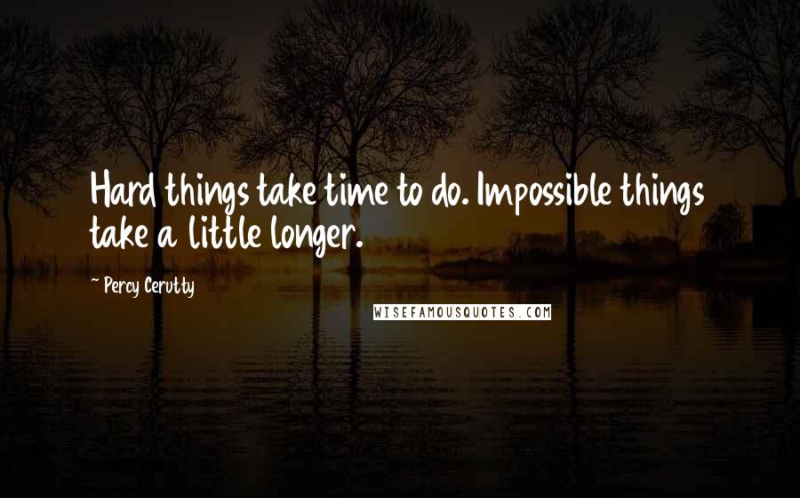 Percy Cerutty Quotes: Hard things take time to do. Impossible things take a little longer.