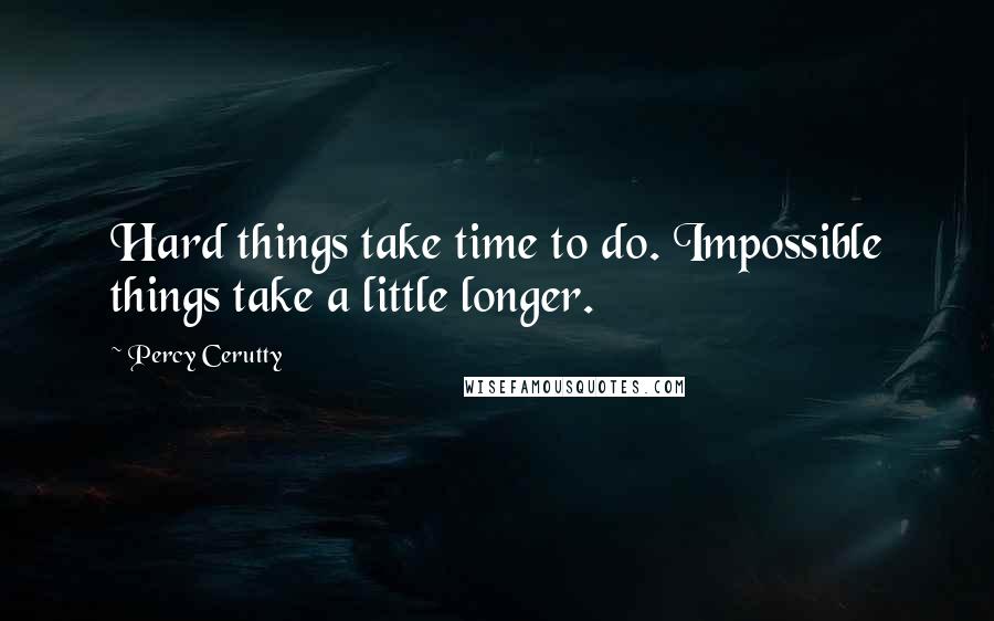 Percy Cerutty Quotes: Hard things take time to do. Impossible things take a little longer.