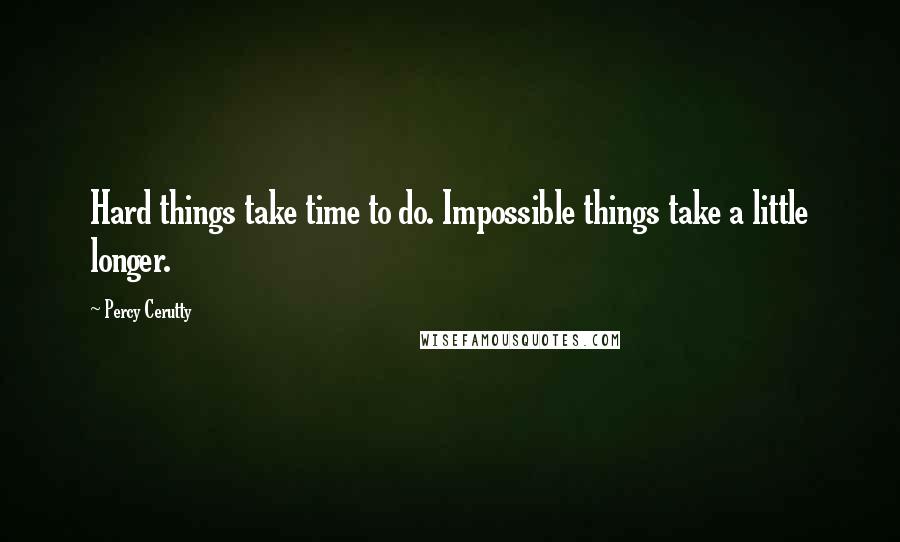 Percy Cerutty Quotes: Hard things take time to do. Impossible things take a little longer.