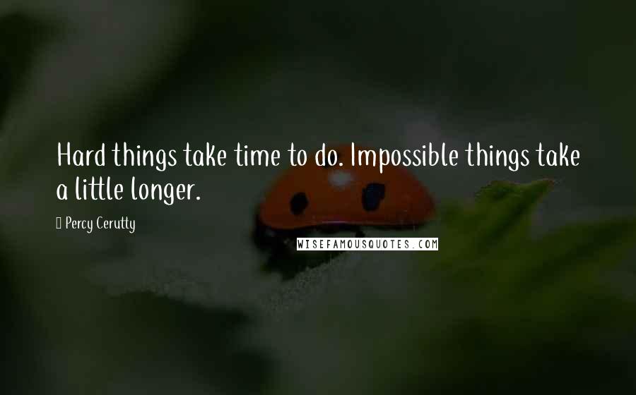 Percy Cerutty Quotes: Hard things take time to do. Impossible things take a little longer.