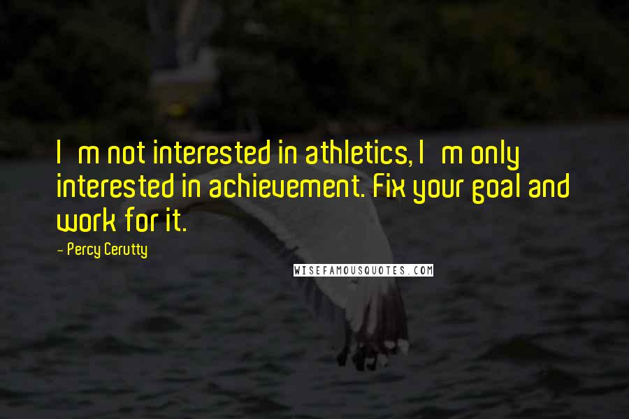 Percy Cerutty Quotes: I'm not interested in athletics, I'm only interested in achievement. Fix your goal and work for it.