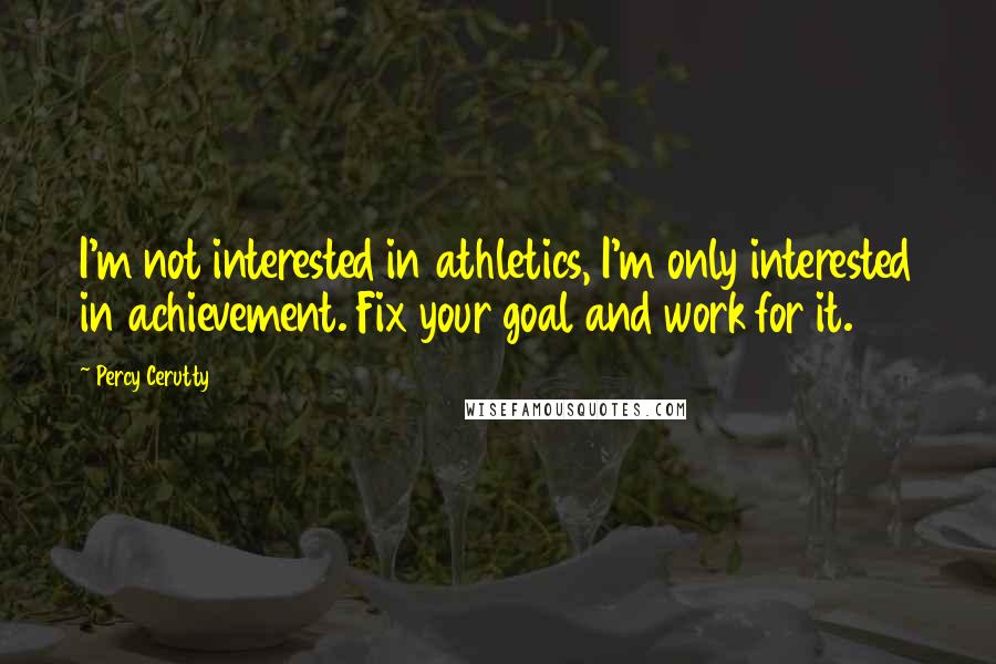 Percy Cerutty Quotes: I'm not interested in athletics, I'm only interested in achievement. Fix your goal and work for it.