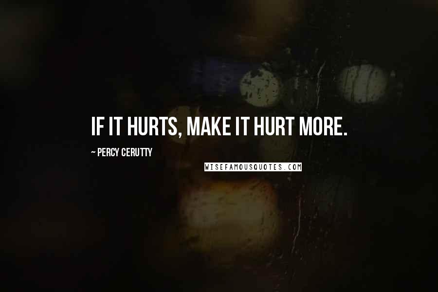 Percy Cerutty Quotes: If it hurts, make it hurt more.