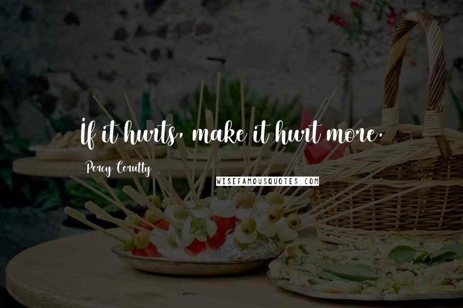Percy Cerutty Quotes: If it hurts, make it hurt more.