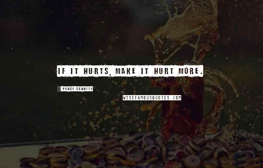 Percy Cerutty Quotes: If it hurts, make it hurt more.