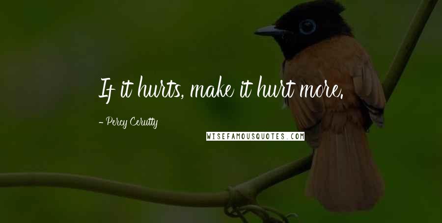 Percy Cerutty Quotes: If it hurts, make it hurt more.